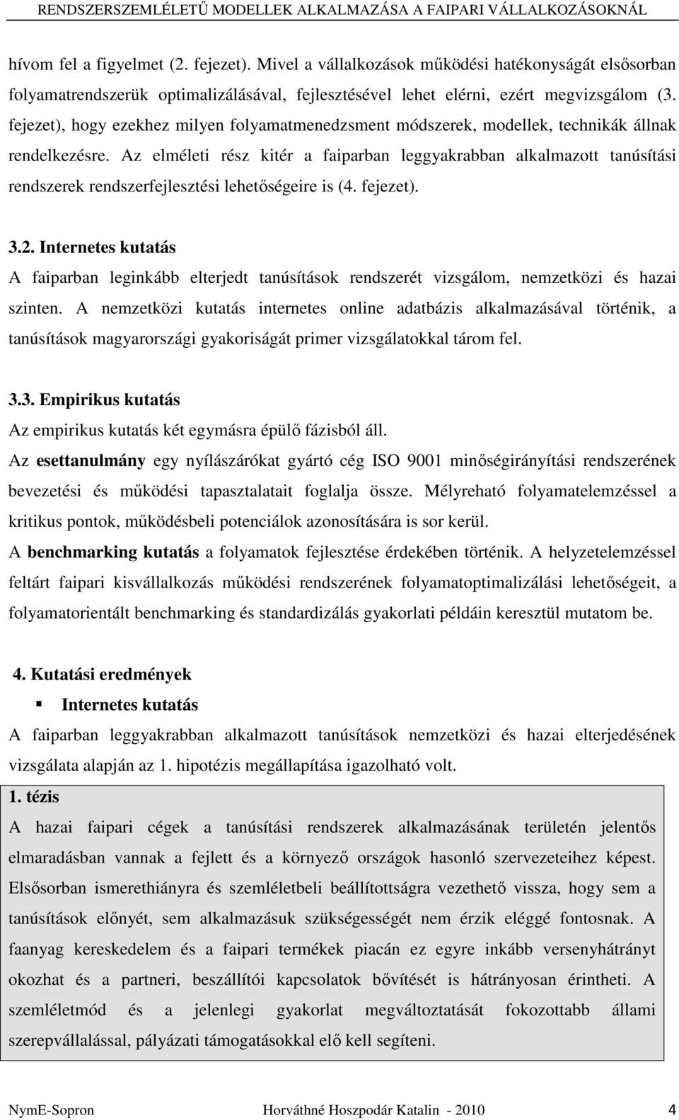 Az elméleti rész kitér a faiparban leggyakrabban alkalmazott tanúsítási rendszerek rendszerfejlesztési lehetıségeire is (4. fejezet). 3.2.