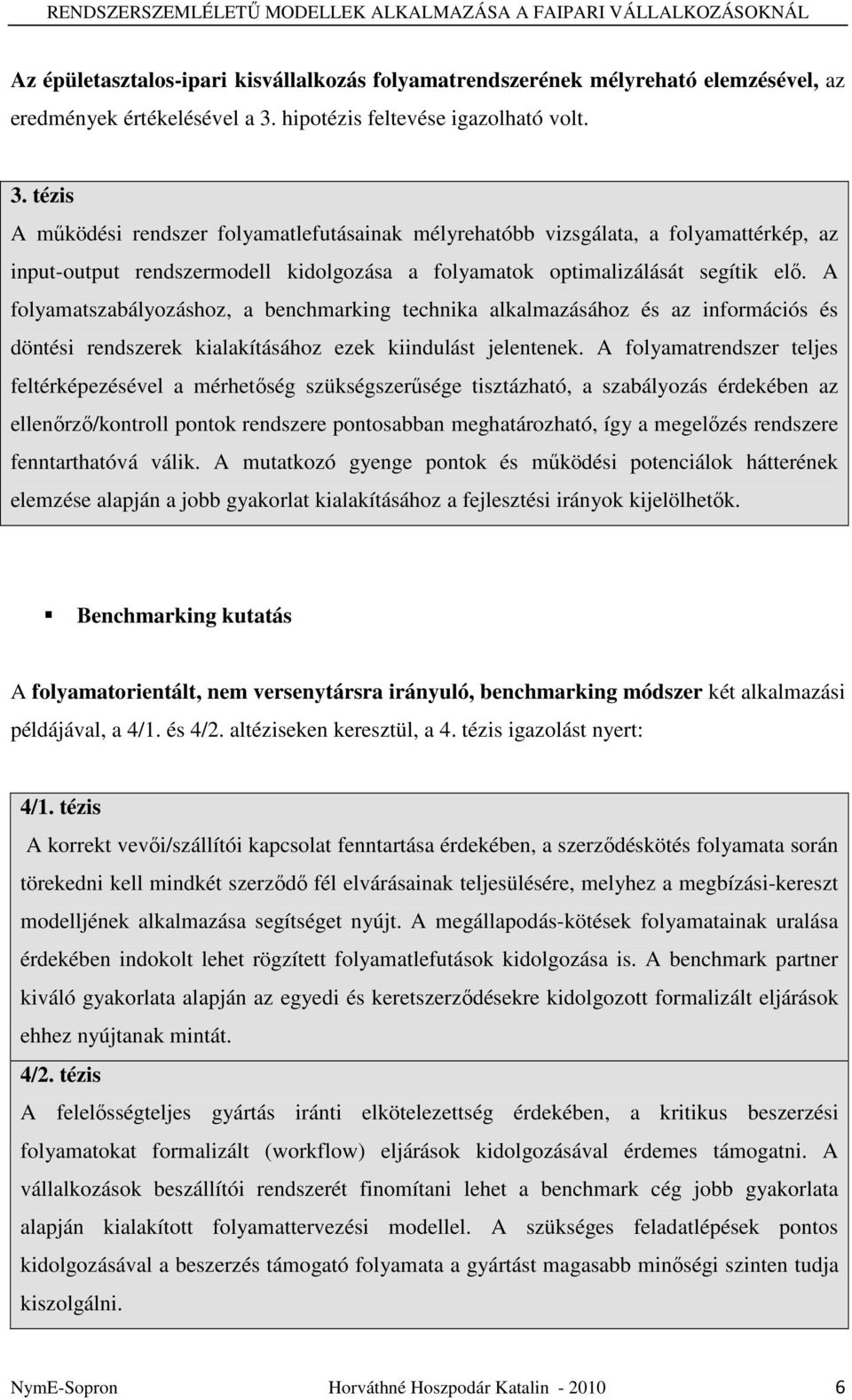 tézis A mőködési rendszer folyamatlefutásainak mélyrehatóbb vizsgálata, a folyamattérkép, az input-output rendszermodell kidolgozása a folyamatok optimalizálását segítik elı.