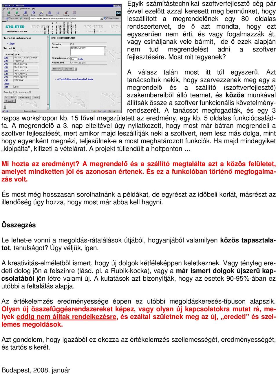 Azt tanácsoltuk nekik, hogy szervezzenek meg egy a megrendel és a szállító (szoftverfejleszt) szakembereibl álló teamet, és közös munkával állítsák össze a szoftver funkcionális követelményrendszerét.