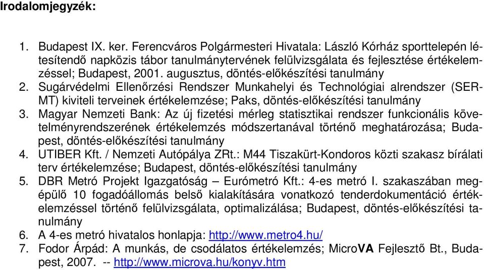 augusztus, döntés-elkészítési tanulmány 2. Sugárvédelmi Ellenrzési Rendszer Munkahelyi és Technológiai alrendszer (SER- MT) kiviteli terveinek értékelemzése; Paks, döntés-elkészítési tanulmány 3.