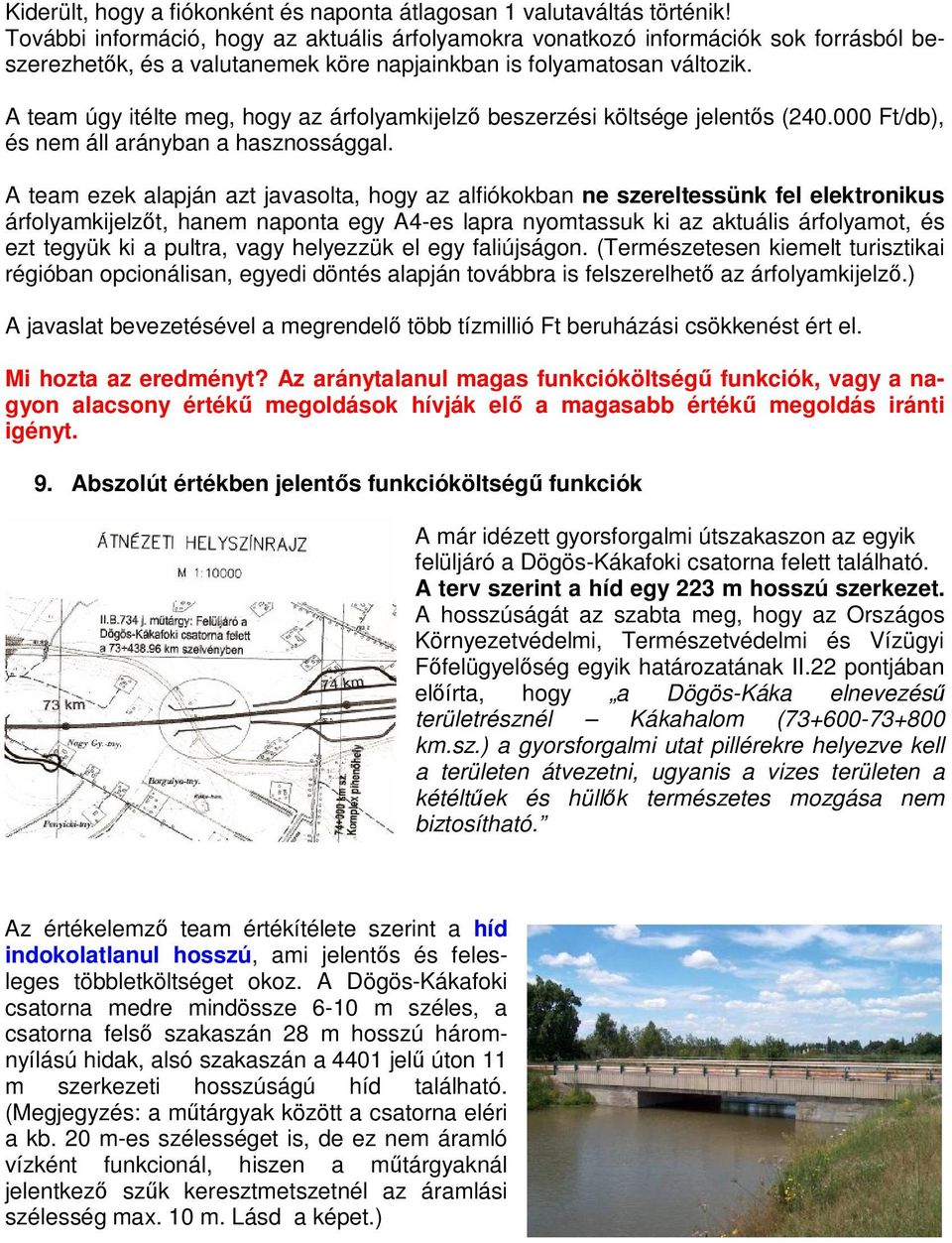 A team úgy itélte meg, hogy az árfolyamkijelz beszerzési költsége jelents (240.000 Ft/db), és nem áll arányban a hasznossággal.