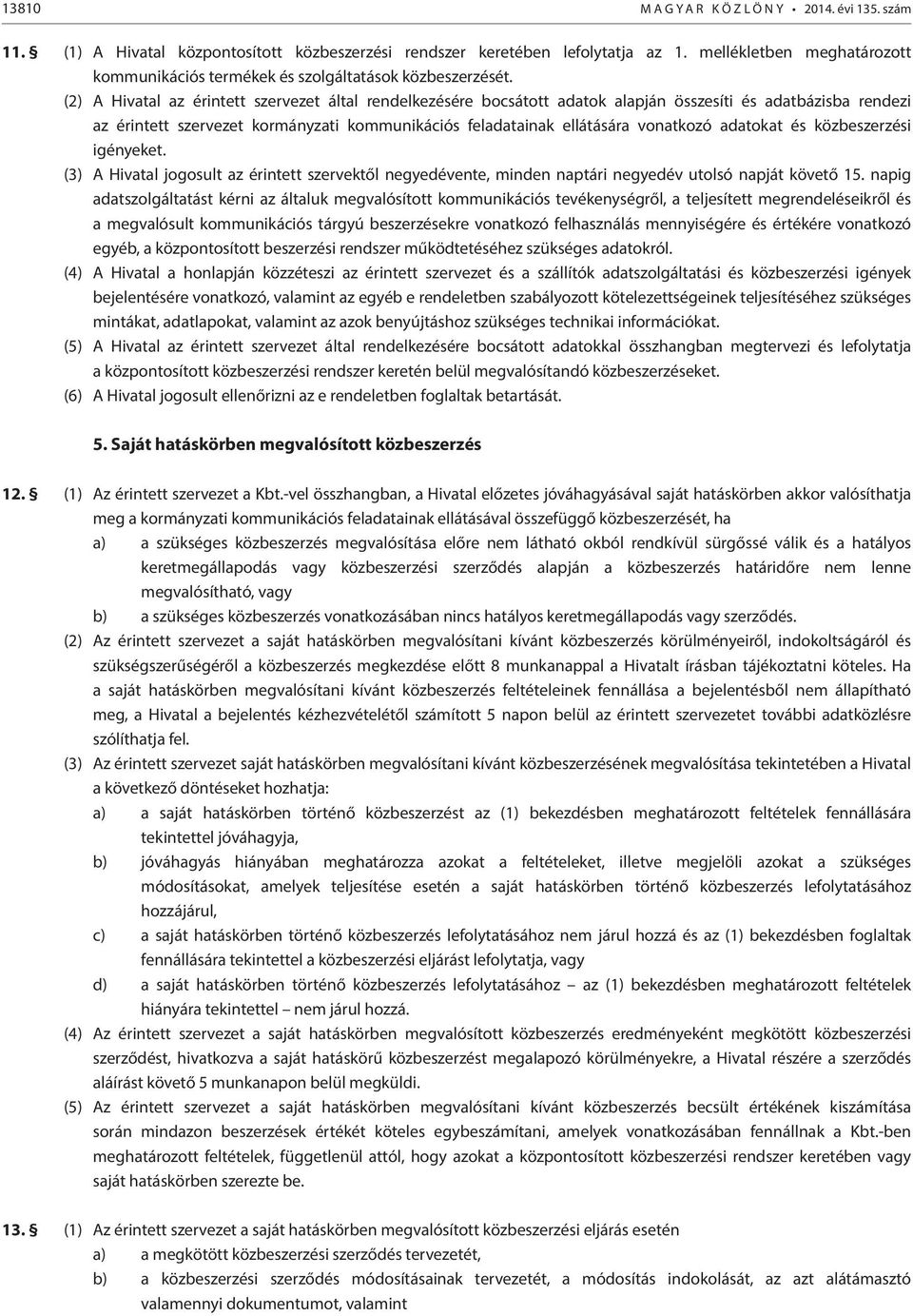 (2) A Hivatal az érintett szervezet által rendelkezésére bocsátott adatok alapján összesíti és adatbázisba rendezi az érintett szervezet kormányzati kommunikációs feladatainak ellátására vonatkozó