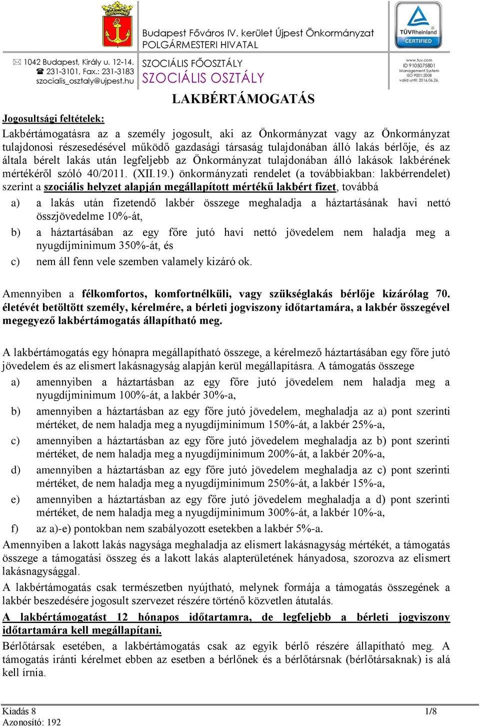 Jogosultsági feltételek: Lakbértámogatásra az a személy jogosult, aki az Önkormányzat vagy az Önkormányzat tulajdonosi részesedésével működő gazdasági társaság tulajdonában álló lakás bérlője, és az