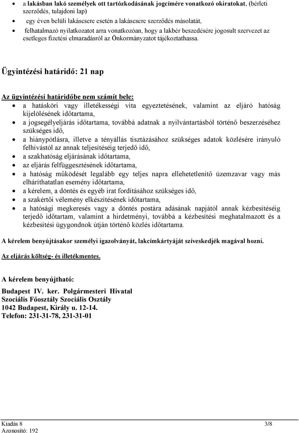 Ügyintézési határidő: 21 nap Az ügyintézési határidőbe nem számít bele: a hatásköri vagy illetékességi vita egyeztetésének, valamint az eljáró hatóság kijelölésének időtartama, a jogsegélyeljárás