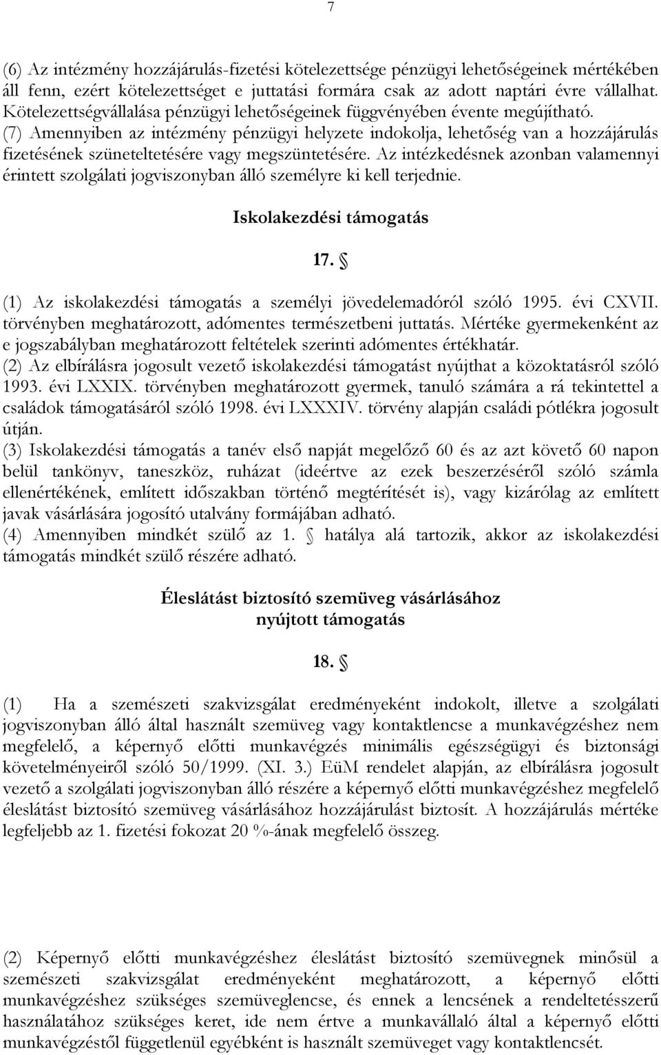 (7) Amennyiben az intézmény pénzügyi helyzete indokolja, lehetőség van a hozzájárulás fizetésének szüneteltetésére vagy megszüntetésére.