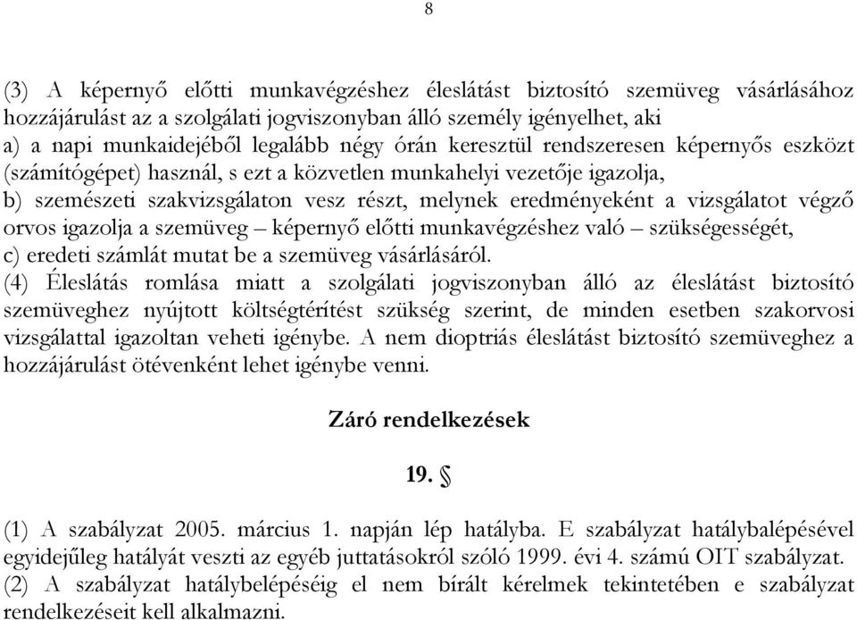 orvos igazolja a szemüveg képernyő előtti munkavégzéshez való szükségességét, c) eredeti számlát mutat be a szemüveg vásárlásáról.