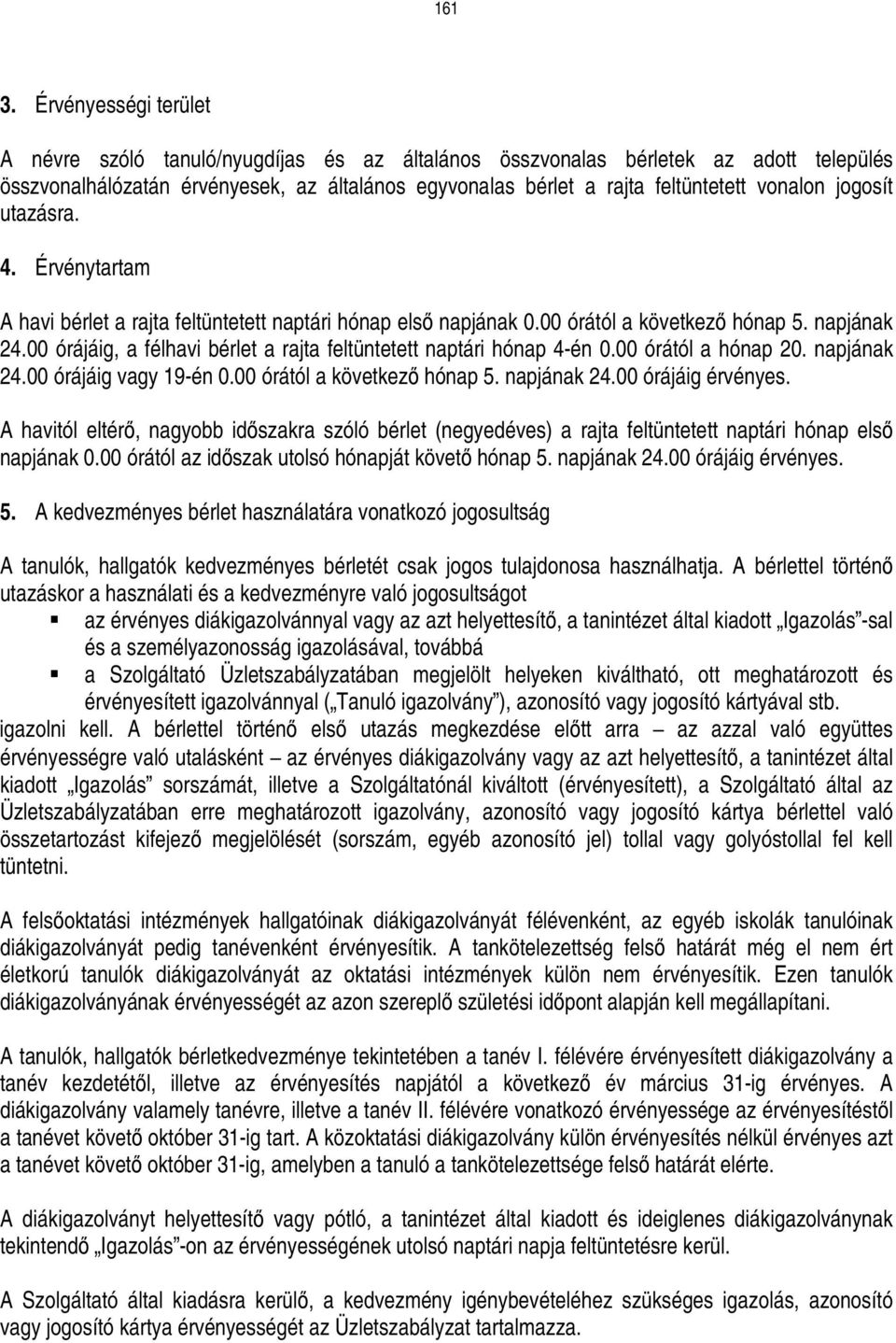 jogosít utazásra. 4. Érvénytartam A havi bérlet a rajta feltüntetett naptári hónap elsı napjának 0.00 órától a következı hónap 5. napjának 24.