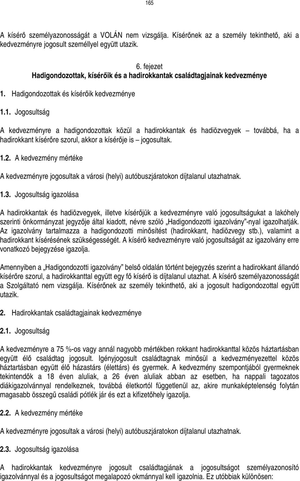 Hadigondozottak és kísérıik kedvezménye 1.1. Jogosultság A kedvezményre a hadigondozottak közül a hadirokkantak és hadiözvegyek továbbá, ha a hadirokkant kísérıre szorul, akkor a kísérıje is jogosultak.