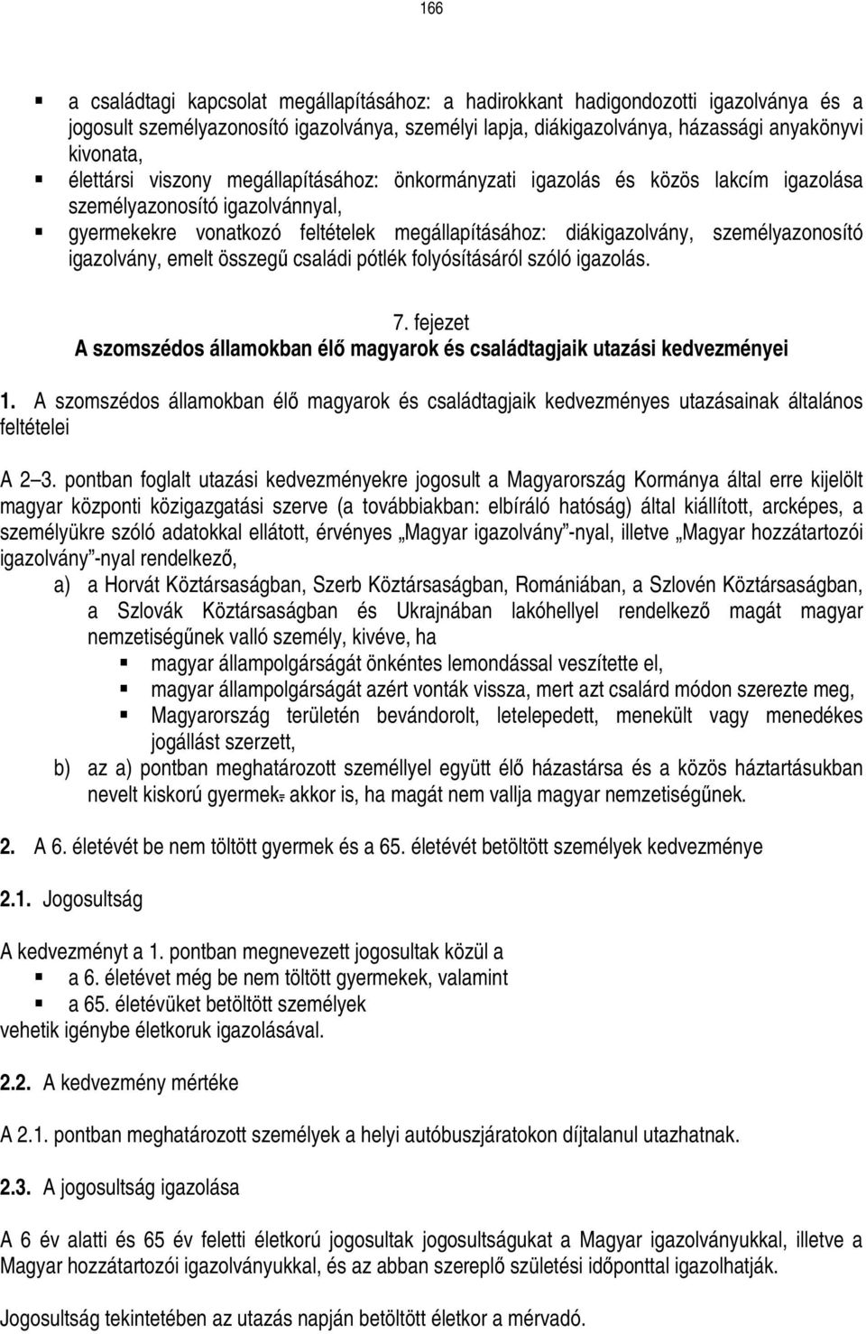 személyazonosító igazolvány, emelt összegő családi pótlék folyósításáról szóló igazolás. 7. fejezet A szomszédos államokban élı magyarok és családtagjaik utazási kedvezményei 1.