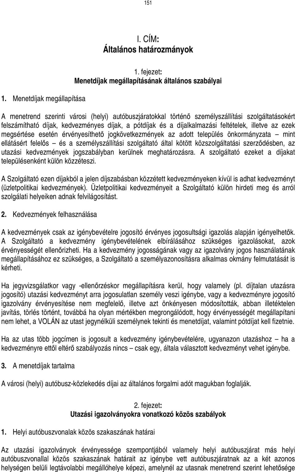 pótdíjak és a díjalkalmazási feltételek, illetve az ezek megsértése esetén érvényesíthetı jogkövetkezmények az adott település önkormányzata mint ellátásért felelıs és a személyszállítási szolgáltató