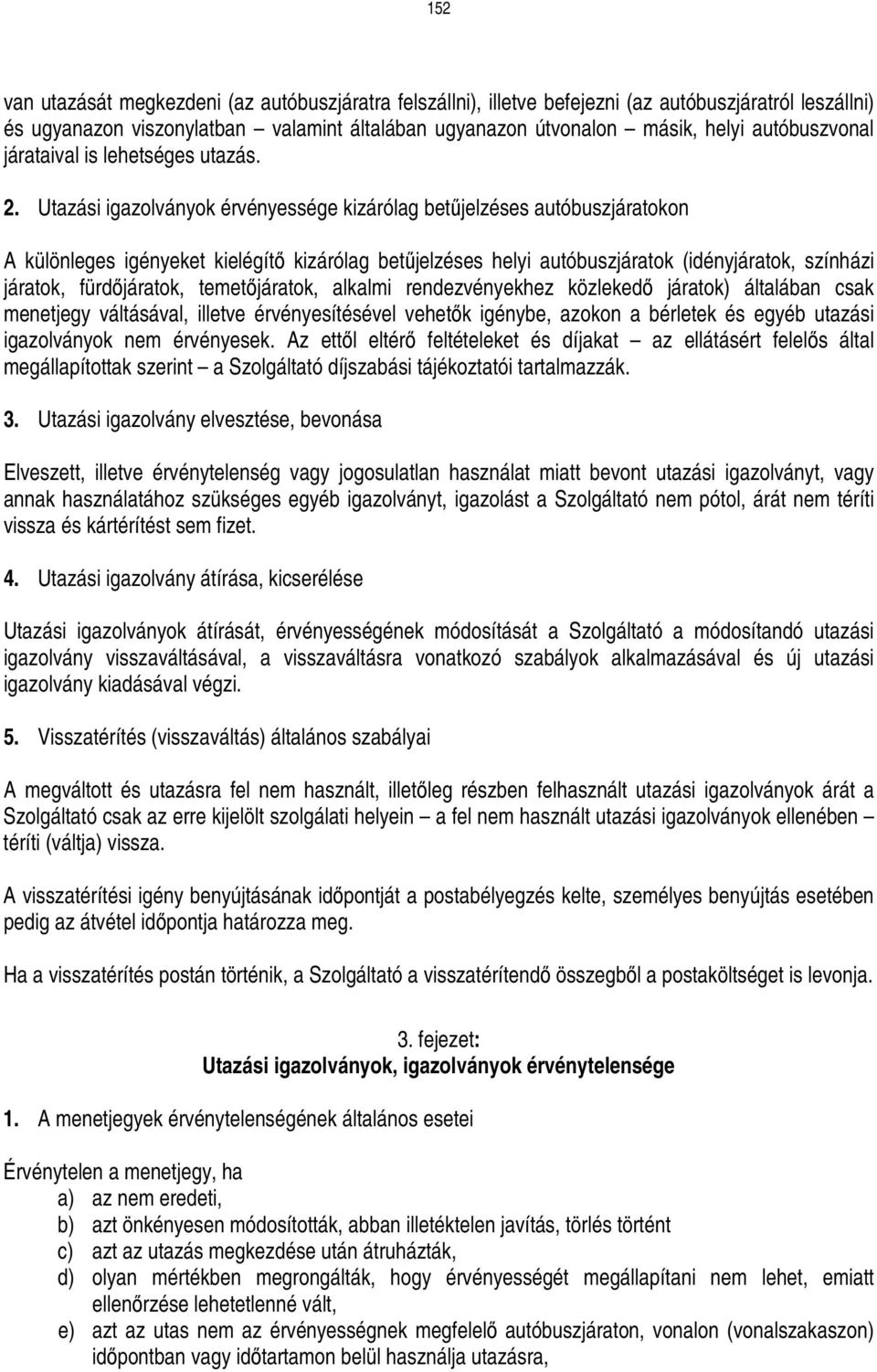 Utazási igazolványok érvényessége kizárólag betőjelzéses autóbuszjáratokon A különleges igényeket kielégítı kizárólag betőjelzéses helyi autóbuszjáratok (idényjáratok, színházi járatok, fürdıjáratok,