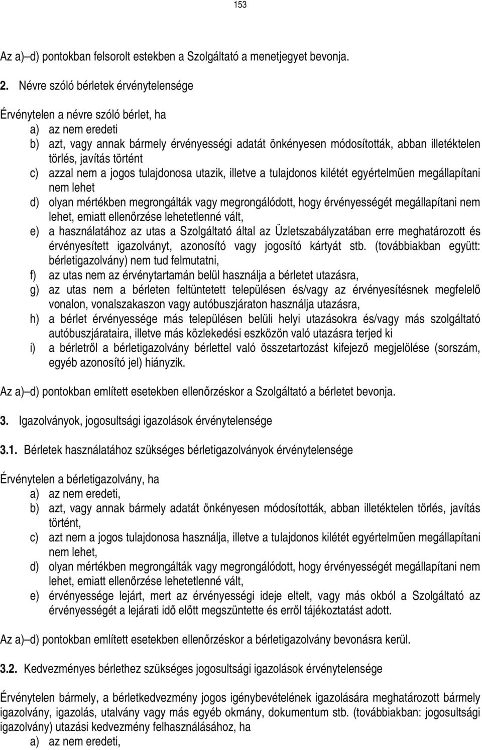 történt c) azzal nem a jogos tulajdonosa utazik, illetve a tulajdonos kilétét egyértelmően megállapítani nem lehet d) olyan mértékben megrongálták vagy megrongálódott, hogy érvényességét