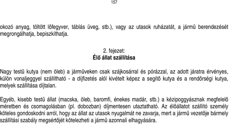 képez a segítı kutya és a rendırségi kutya, melyek szállítása díjtalan. Egyéb, kisebb testő állat (macska, öleb, baromfi, énekes madár, stb.