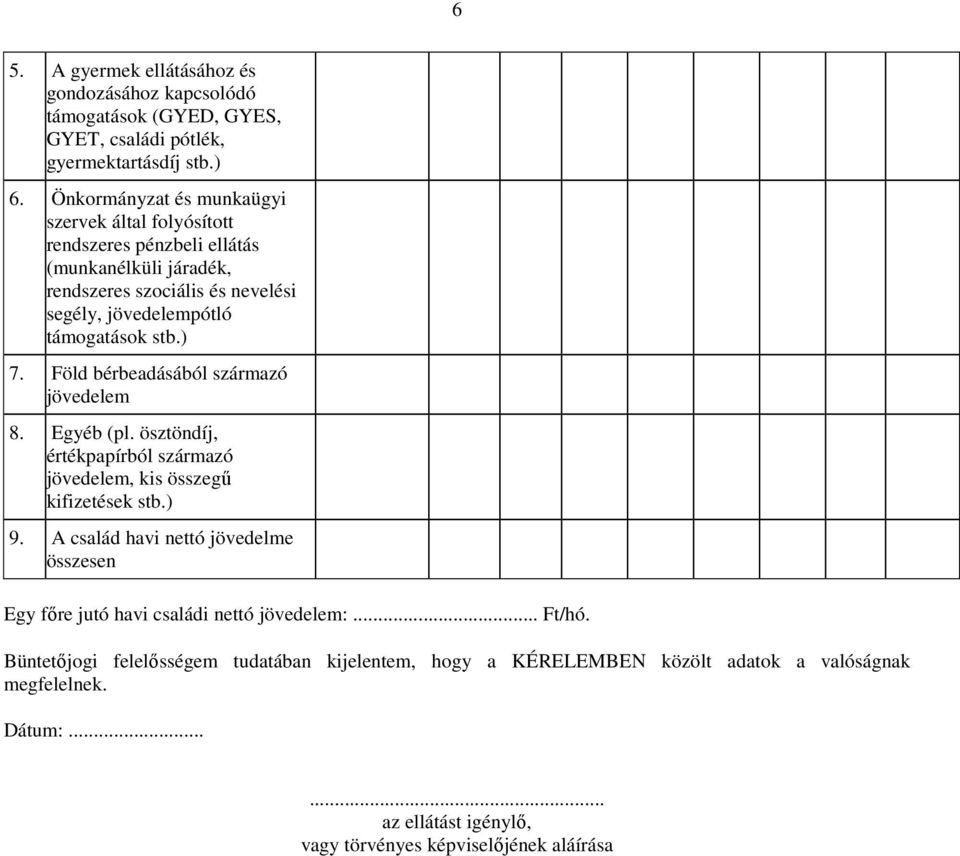 ) 7. Föld bérbeadásából származó jövedelem 8. Egyéb (pl. ösztöndíj, értékpapírból származó jövedelem, kis összegű kifizetések stb.) 9.