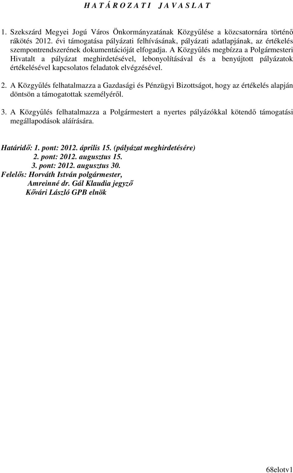 A Közgyőlés megbízza a Polgármesteri Hivatalt a pályázat meghirdetésével, lebonyolításával és a benyújtott pályázatok értékelésével kapcsolatos feladatok elvégzésével. 2.