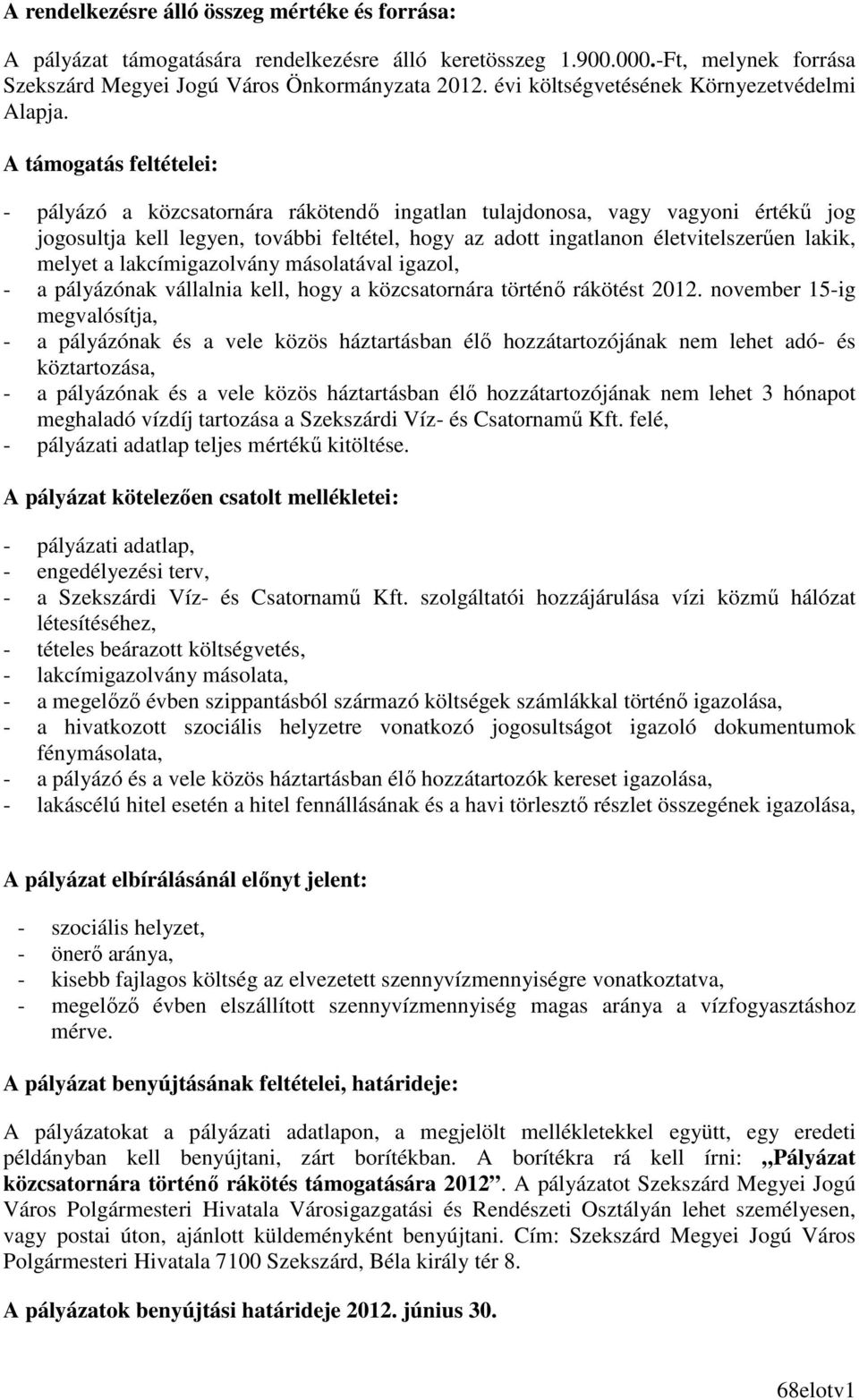 A támogatás feltételei: - pályázó a közcsatornára rákötendı ingatlan tulajdonosa, vagy vagyoni értékő jog jogosultja kell legyen, további feltétel, hogy az adott ingatlanon életvitelszerően lakik,