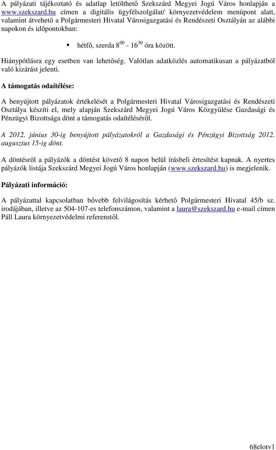 szerda 8 00-16 30 óra között. Hiánypótlásra egy esetben van lehetıség. Valótlan adatközlés automatikusan a pályázatból való kizárást jelenti.