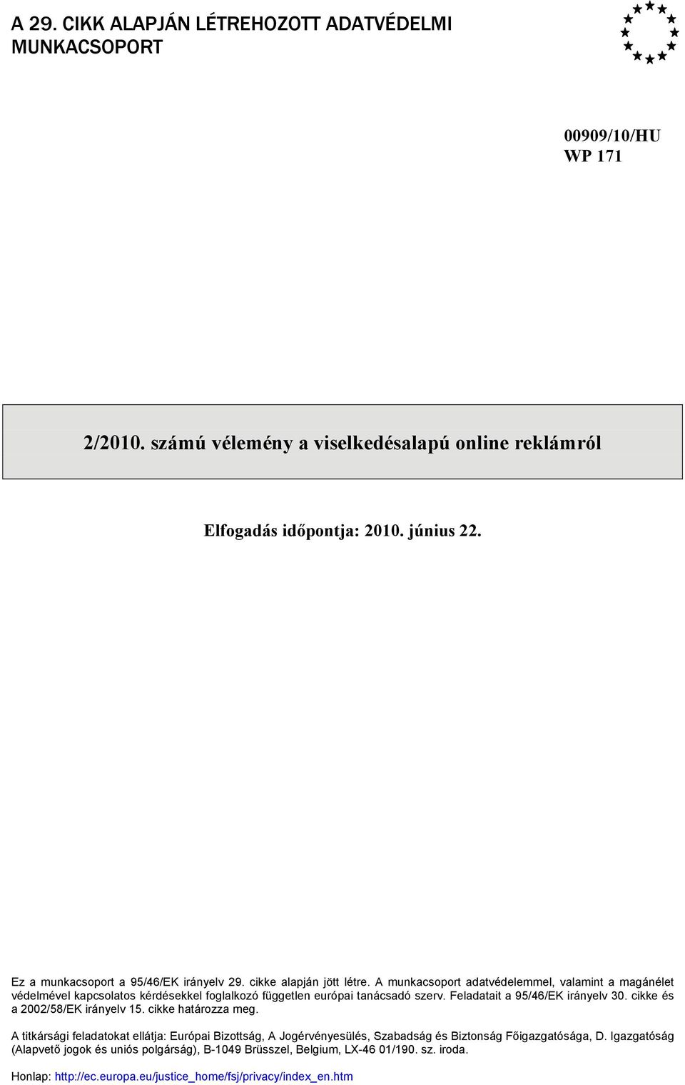 A munkacsoport adatvédelemmel, valamint a magánélet védelmével kapcsolatos kérdésekkel foglalkozó független európai tanácsadó szerv. Feladatait a 95/46/EK irányelv 30.