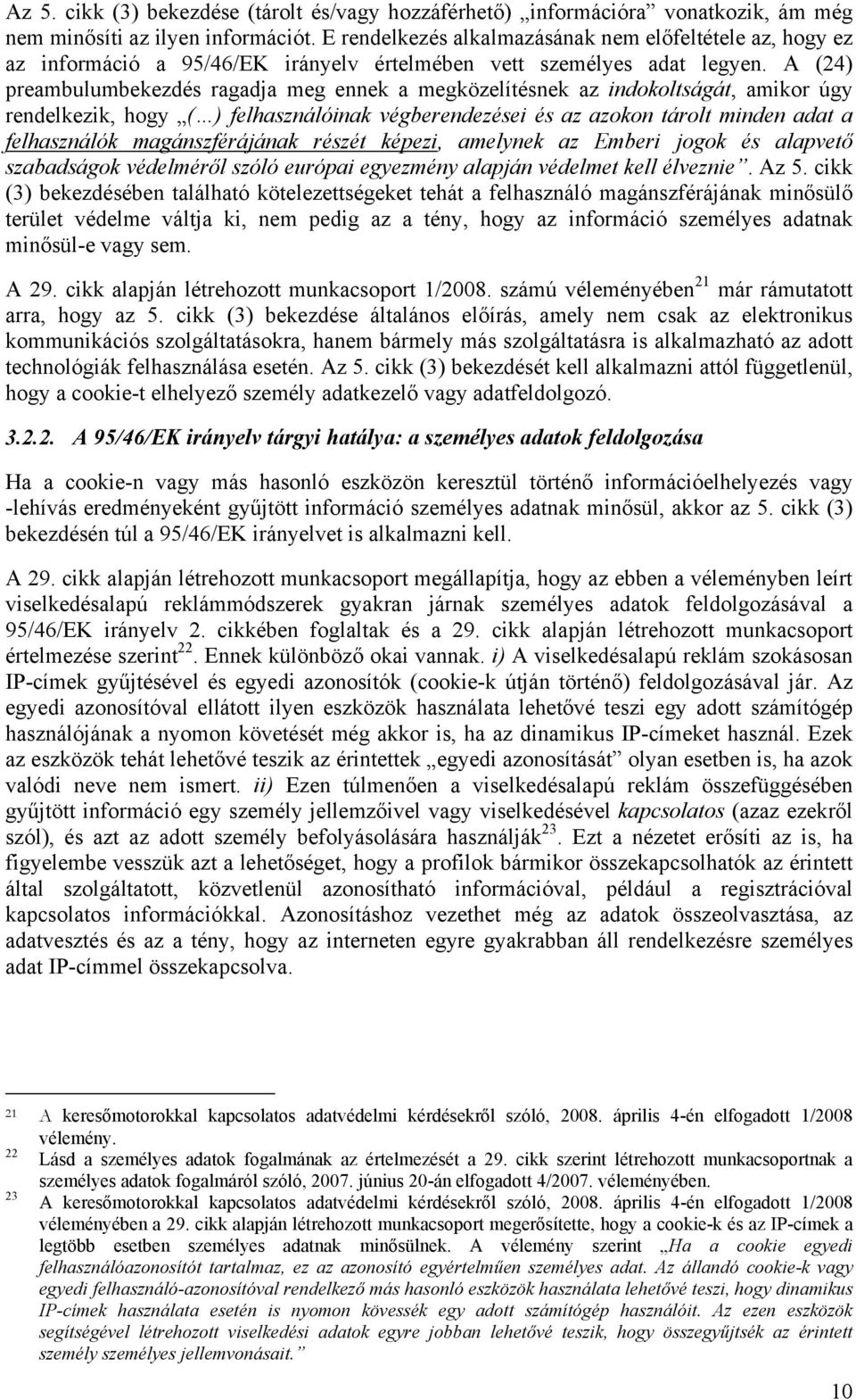 A (24) preambulumbekezdés ragadja meg ennek a megközelítésnek az indokoltságát, amikor úgy rendelkezik, hogy ( ) felhasználóinak végberendezései és az azokon tárolt minden adat a felhasználók