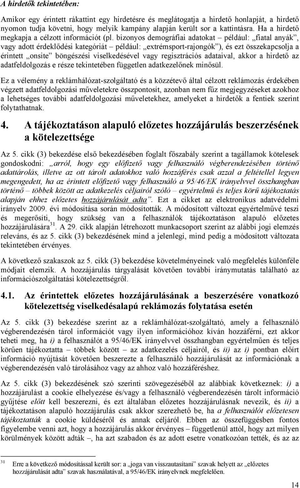 bizonyos demográfiai adatokat például: fiatal anyák, vagy adott érdeklődési kategóriát például: extrémsport-rajongók ), és ezt összekapcsolja a érintett onsite böngészési viselkedésével vagy