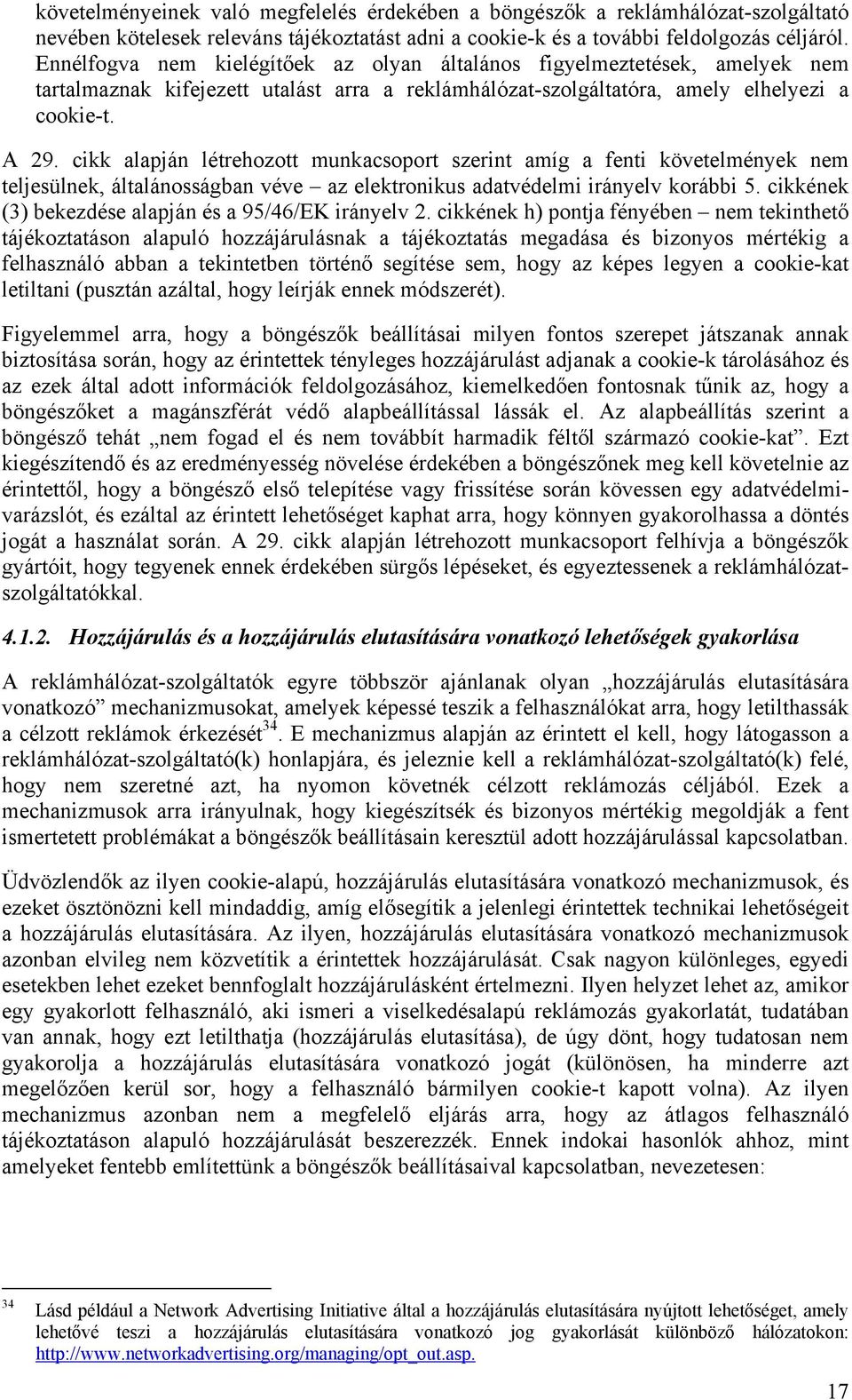 cikk alapján létrehozott munkacsoport szerint amíg a fenti követelmények nem teljesülnek, általánosságban véve az elektronikus adatvédelmi irányelv korábbi 5.