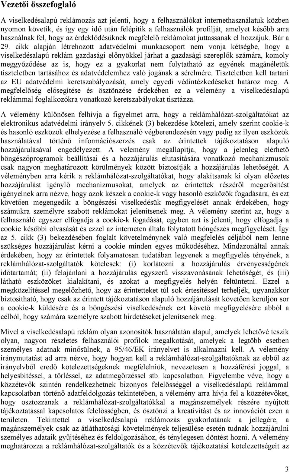 cikk alapján létrehozott adatvédelmi munkacsoport nem vonja kétségbe, hogy a viselkedésalapú reklám gazdasági előnyökkel járhat a gazdasági szereplők számára, komoly meggyőződése az is, hogy ez a