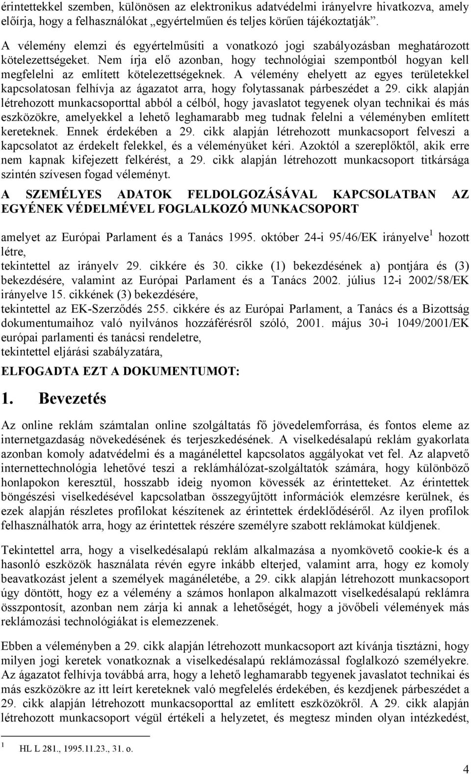 Nem írja elő azonban, hogy technológiai szempontból hogyan kell megfelelni az említett kötelezettségeknek.