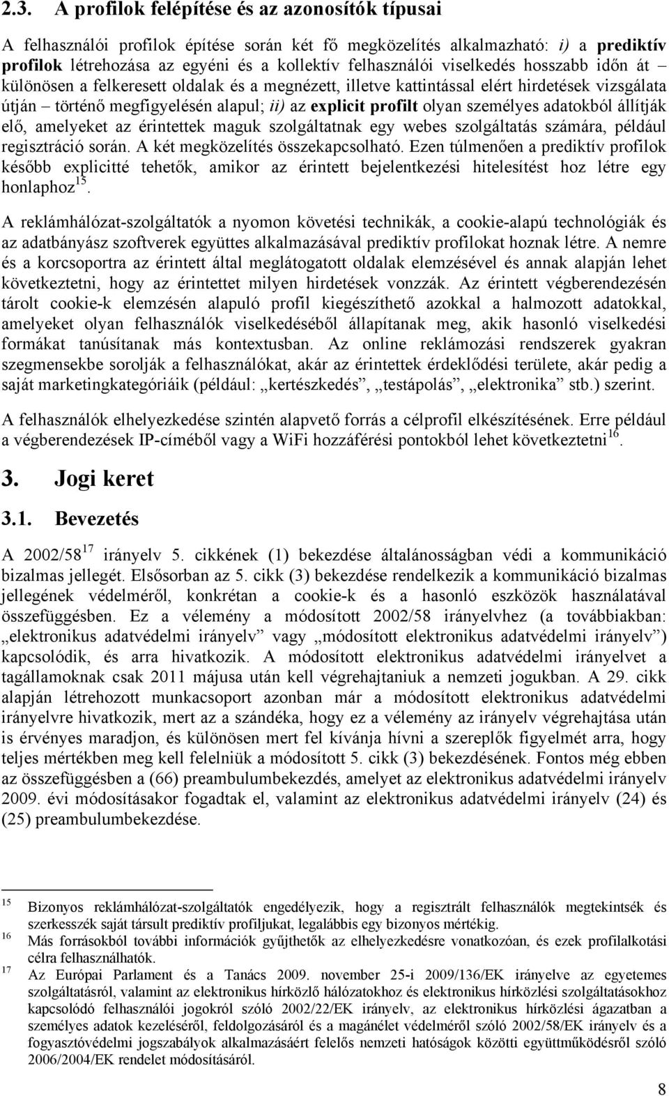 személyes adatokból állítják elő, amelyeket az érintettek maguk szolgáltatnak egy webes szolgáltatás számára, például regisztráció során. A két megközelítés összekapcsolható.