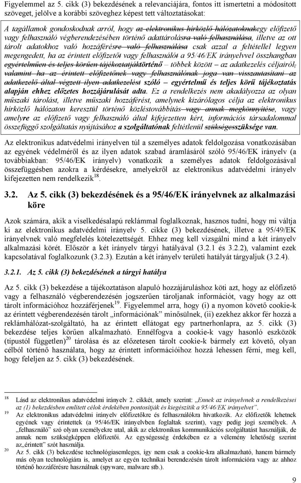 hírközlő hálózatoknakegy előfizető vagy felhasználó végberendezésében történő adattárolásra való felhasználása, illetve az ott tárolt adatokhoz való hozzáférésre való felhasználása csak azzal a