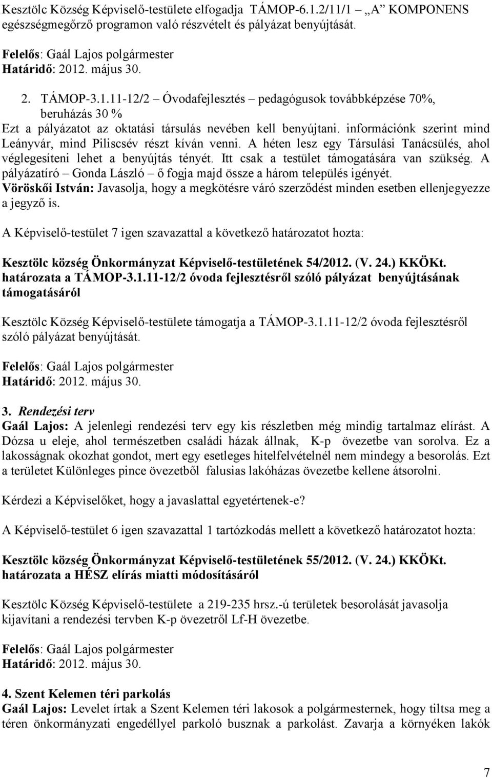 A pályázatíró Gonda László ő fogja majd össze a három település igényét. Vöröskői István: Javasolja, hogy a megkötésre váró szerződést minden esetben ellenjegyezze a jegyző is.