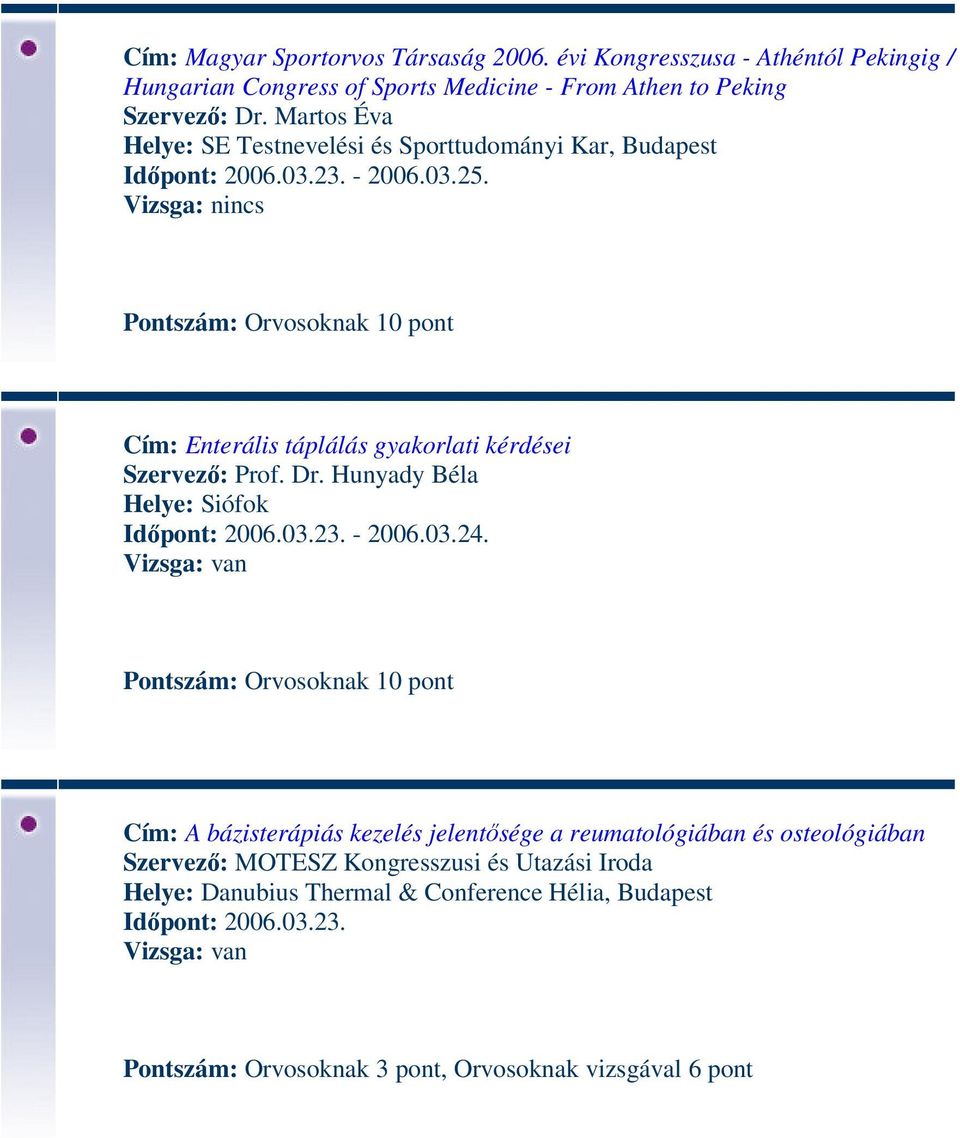 Cím: Enterális táplálás gyakorlati kérdései Szervező: Prof. Dr. Hunyady Béla Helye: Siófok Időpont: 2006.03.23. - 2006.03.24.