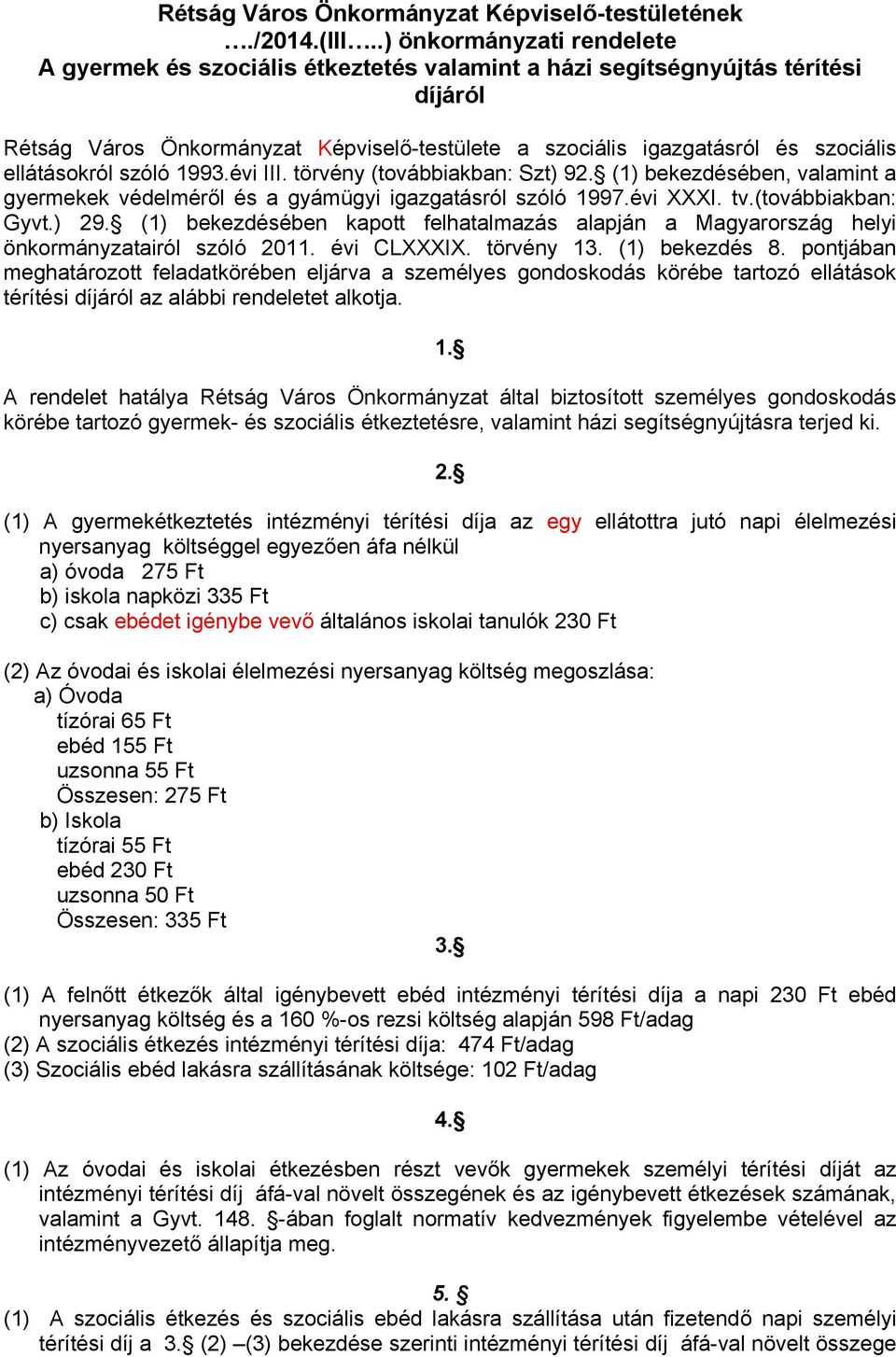 ellátásokról szóló 1993.évi III. törvény (továbbiakban: Szt) 92. (1) bekezdésében, valamint a gyermekek védelméről és a gyámügyi igazgatásról szóló 1997.évi XXXI. tv.(továbbiakban: Gyvt.) 29.