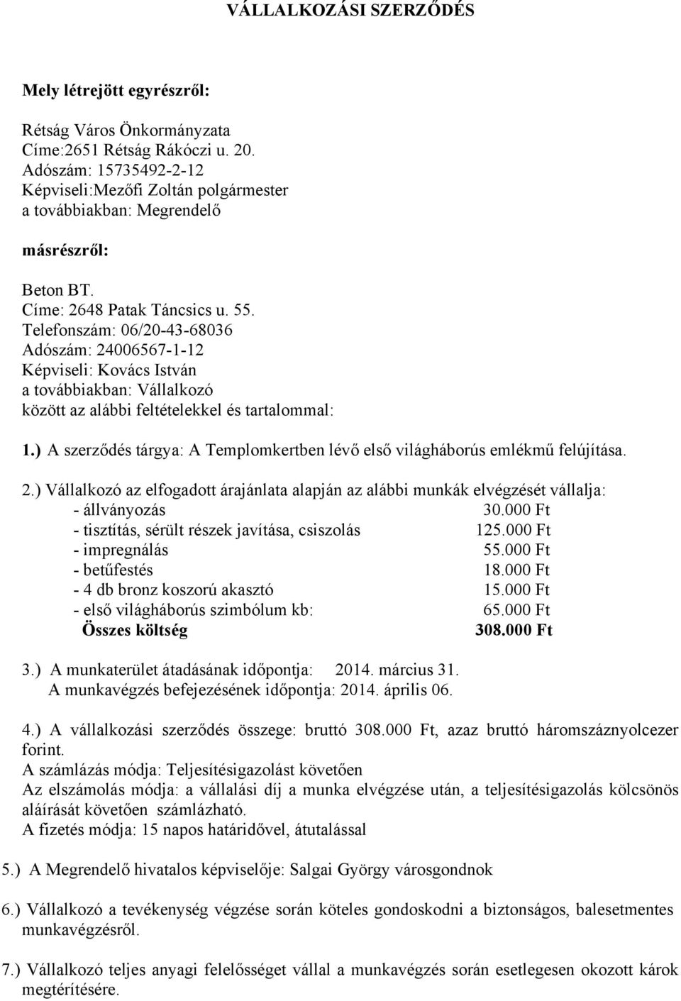 Telefonszám: 06/20-43-68036 Adószám: 24006567-1-12 Képviseli: Kovács István a továbbiakban: Vállalkozó között az alábbi feltételekkel és tartalommal: 1.