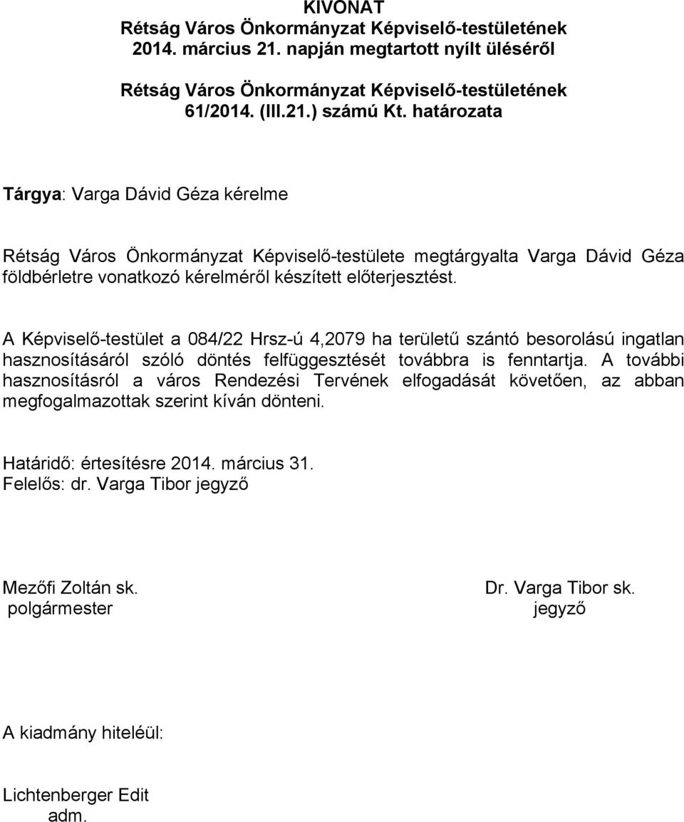 A Képviselő-testület a 084/22 Hrsz-ú 4,2079 ha területű szántó besorolású ingatlan hasznosításáról szóló döntés felfüggesztését továbbra is fenntartja.