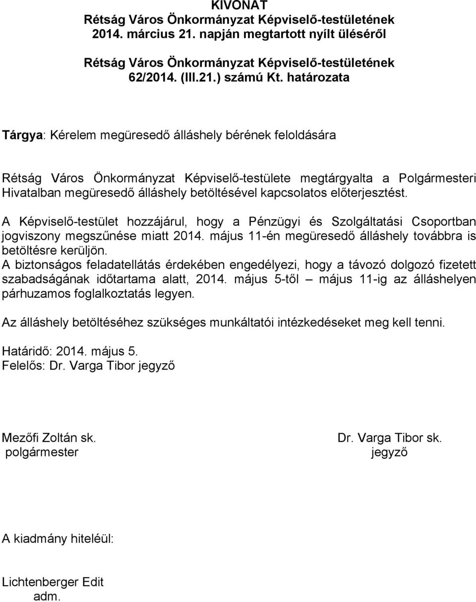 előterjesztést. A Képviselő-testület hozzájárul, hogy a Pénzügyi és Szolgáltatási Csoportban jogviszony megszűnése miatt 2014. május 11-én megüresedő álláshely továbbra is betöltésre kerüljön.