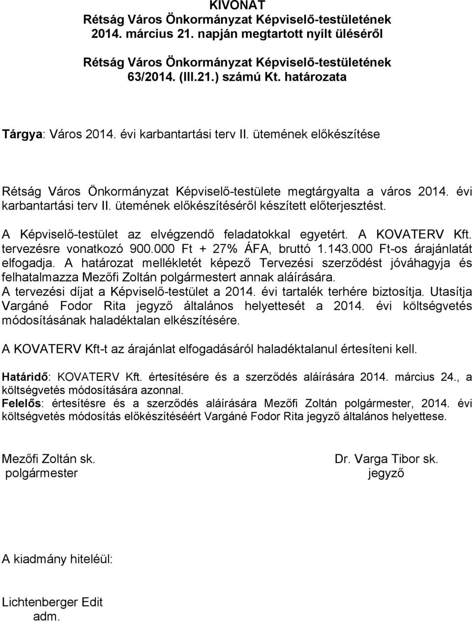 A Képviselő-testület az elvégzendő feladatokkal egyetért. A KOVATERV Kft. tervezésre vonatkozó 900.000 Ft + 27% ÁFA, bruttó 1.143.000 Ft-os árajánlatát elfogadja.