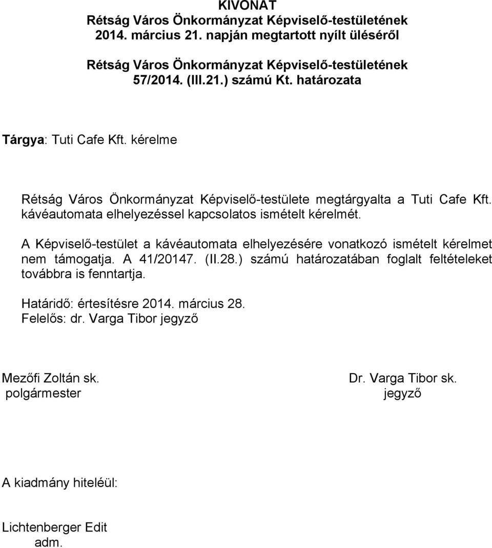 A Képviselő-testület a kávéautomata elhelyezésére vonatkozó ismételt kérelmet nem támogatja. A 41/20147. (II.28.