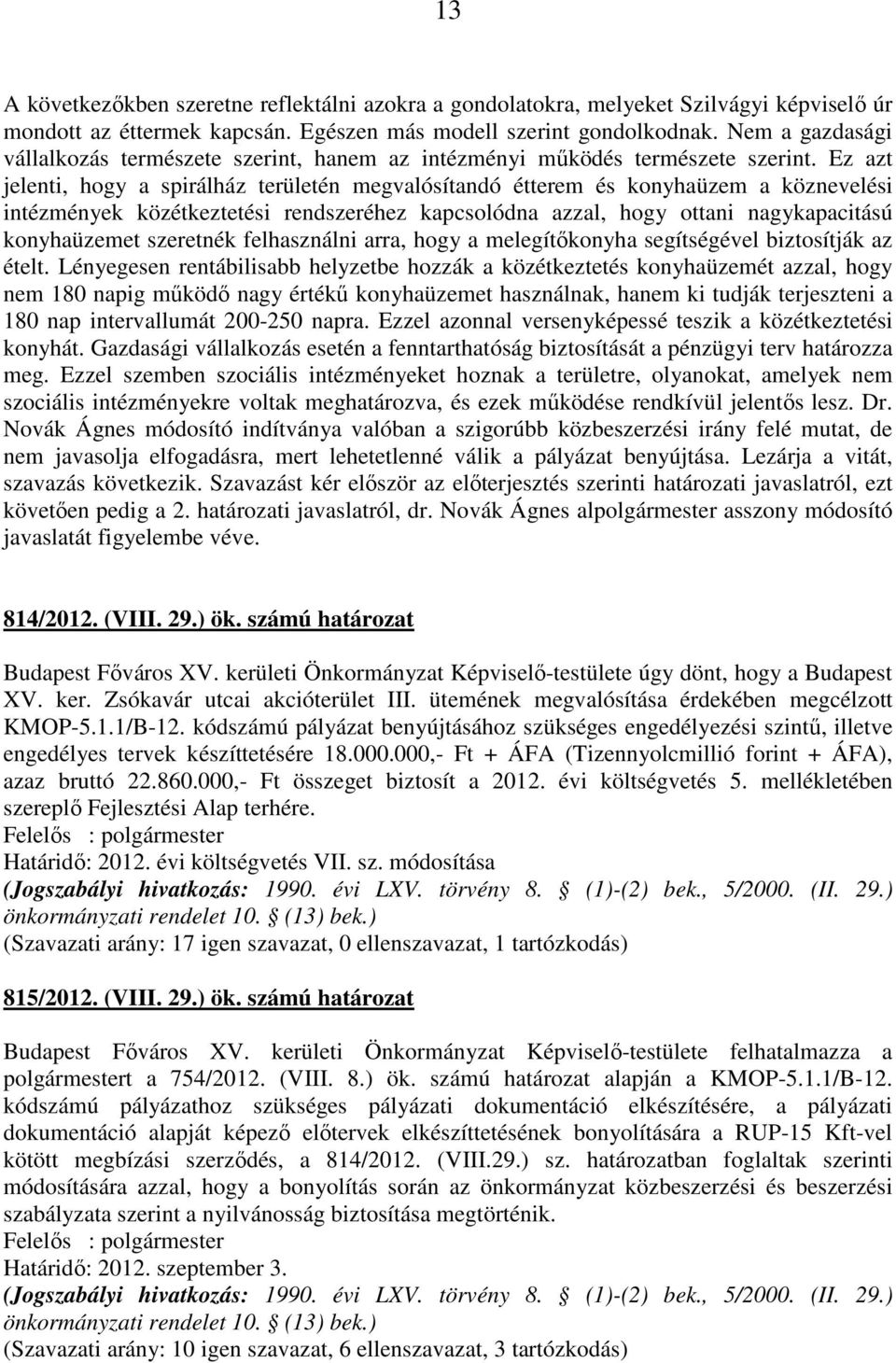 Ez azt jelenti, hogy a spirálház területén megvalósítandó étterem és konyhaüzem a köznevelési intézmények közétkeztetési rendszeréhez kapcsolódna azzal, hogy ottani nagykapacitású konyhaüzemet