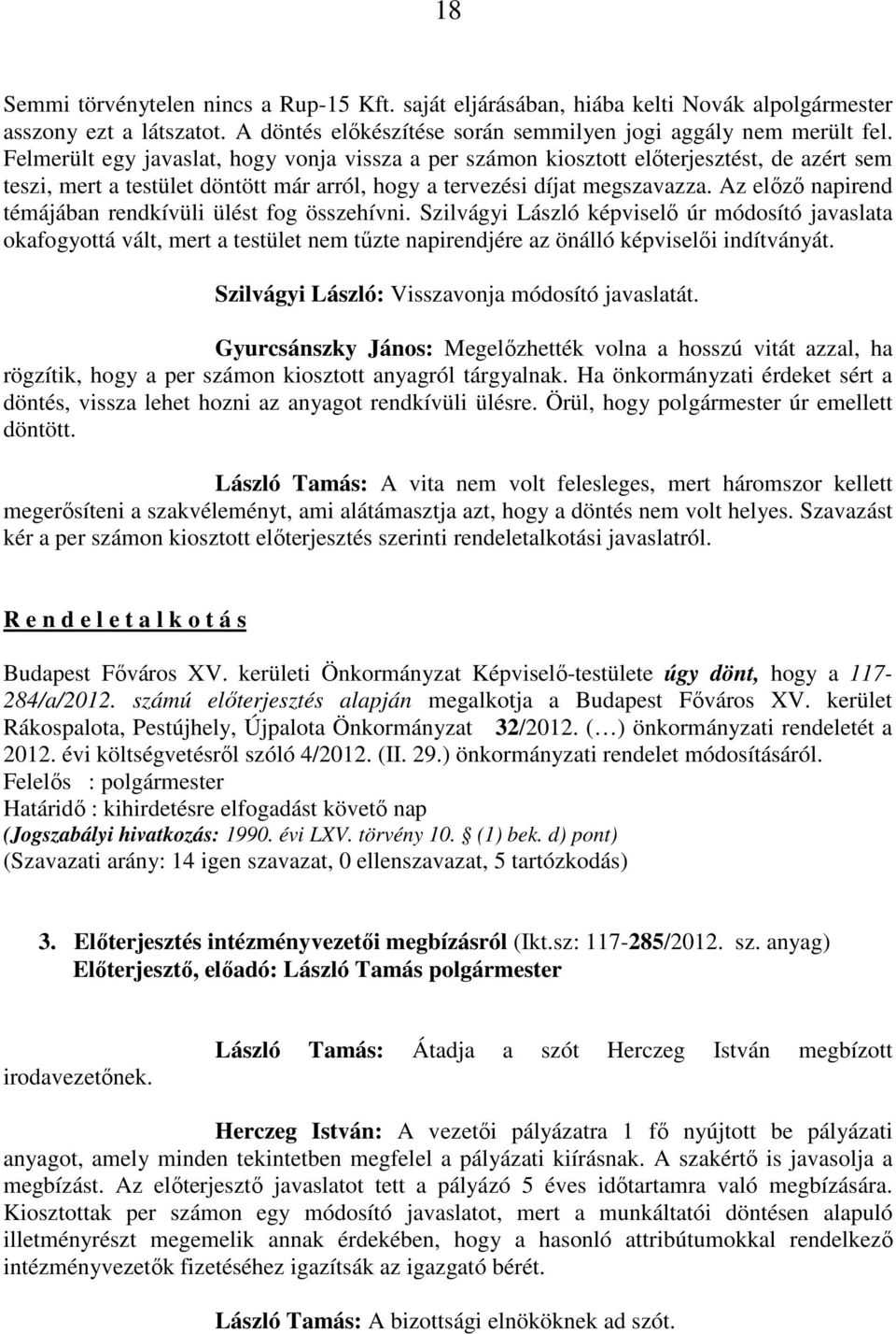 Az előző napirend témájában rendkívüli ülést fog összehívni. Szilvágyi László képviselő úr módosító javaslata okafogyottá vált, mert a testület nem tűzte napirendjére az önálló képviselői indítványát.