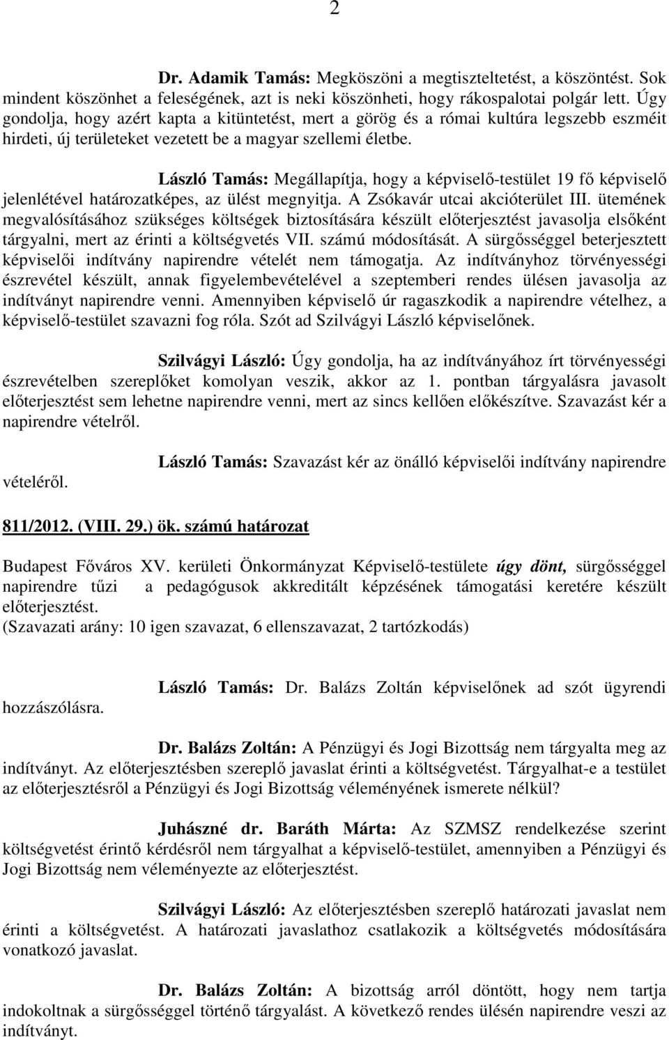 László Tamás: Megállapítja, hogy a képviselő-testület 19 fő képviselő jelenlétével határozatképes, az ülést megnyitja. A Zsókavár utcai akcióterület III.