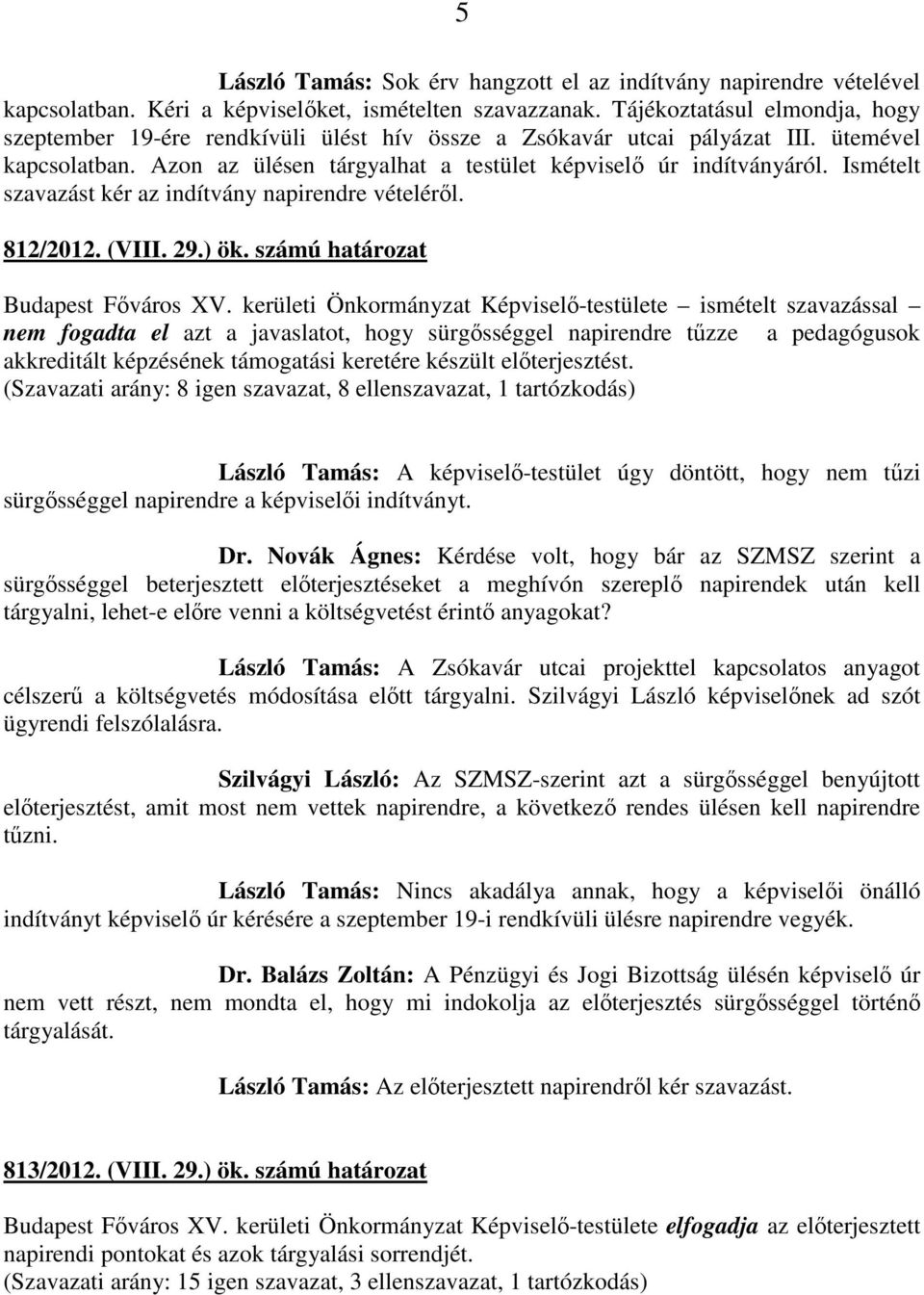 Ismételt szavazást kér az indítvány napirendre vételéről. 812/2012. (VIII. 29.) ök. számú határozat Budapest Főváros XV.