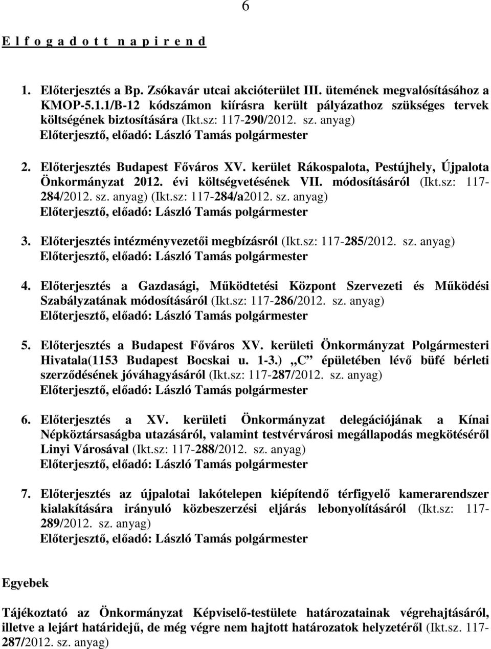 évi költségvetésének VII. módosításáról (Ikt.sz: 117-284/2012. sz. anyag) (Ikt.sz: 117-284/a2012. sz. anyag) Előterjesztő, előadó: László Tamás polgármester 3.