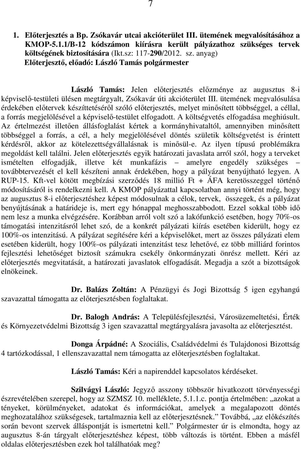 anyag) Előterjesztő, előadó: László Tamás polgármester László Tamás: Jelen előterjesztés előzménye az augusztus 8-i képviselő-testületi ülésen megtárgyalt, Zsókavár úti akcióterület III.