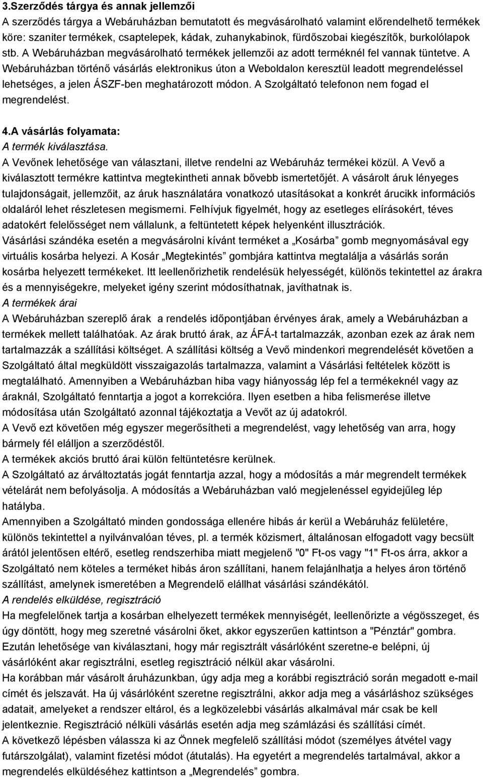 A Webáruházban történő vásárlás elektronikus úton a Weboldalon keresztül leadott megrendeléssel lehetséges, a jelen ÁSZF-ben meghatározott módon. A Szolgáltató telefonon nem fogad el megrendelést. 4.