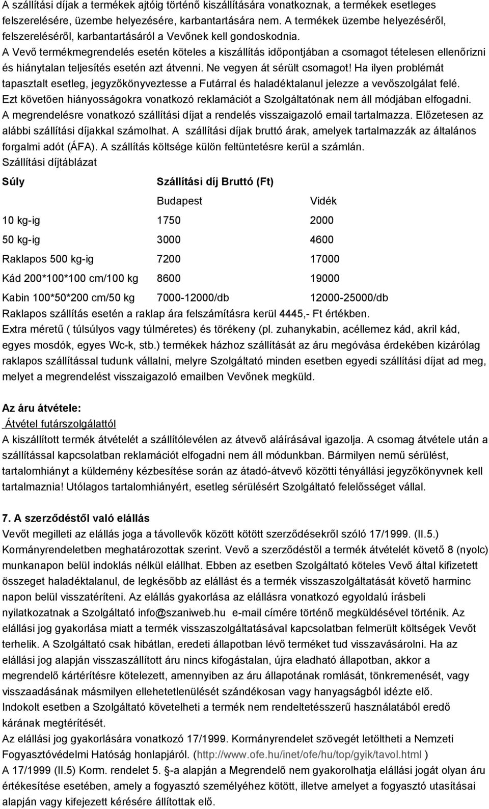 A Vevő termékmegrendelés esetén köteles a kiszállítás időpontjában a csomagot tételesen ellenőrizni és hiánytalan teljesítés esetén azt átvenni. Ne vegyen át sérült csomagot!