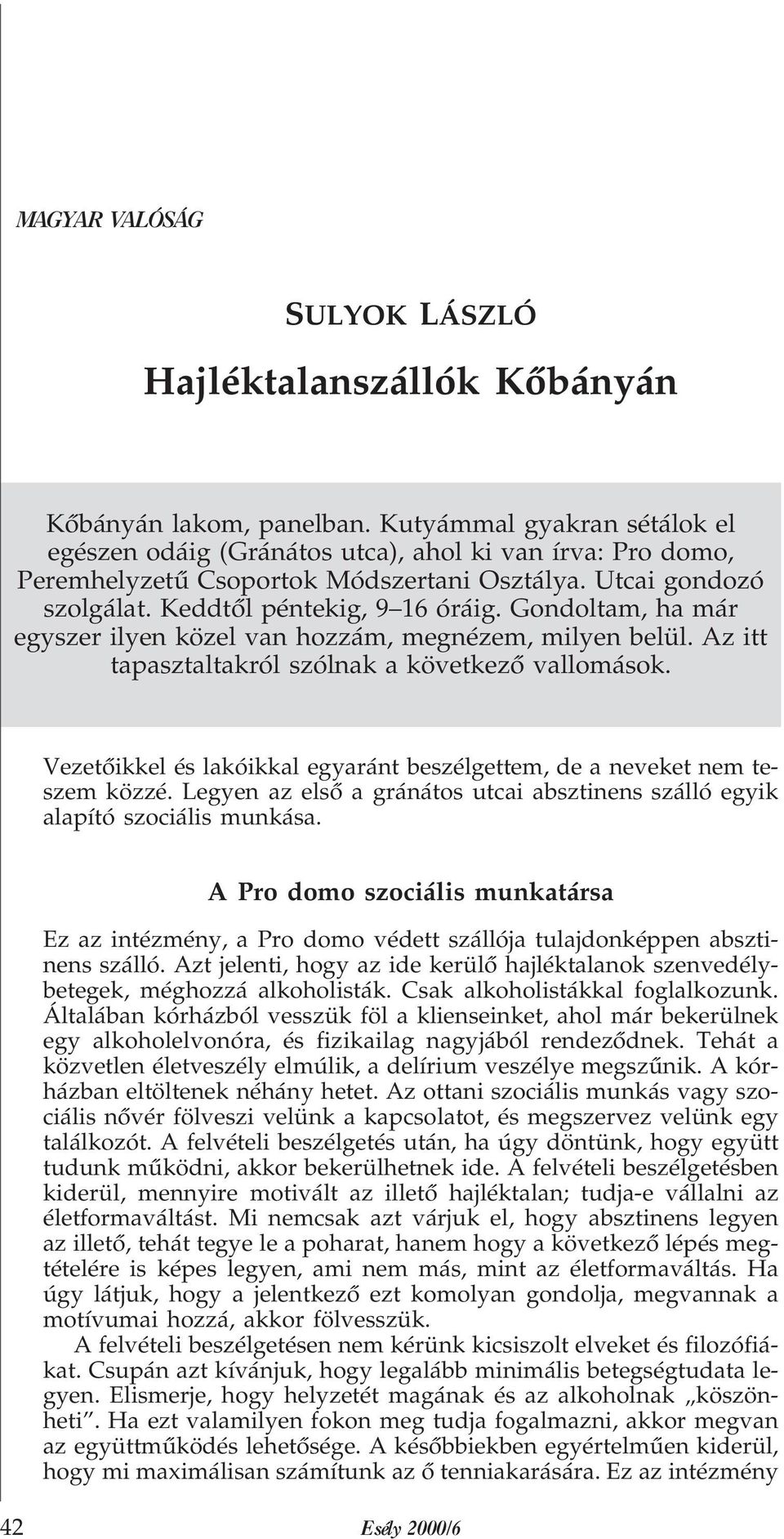 Gondoltam, ha már egyszer ilyen közel van hozzám, megnézem, milyen belül. Az itt tapasztaltakról szólnak a következõ vallomások.