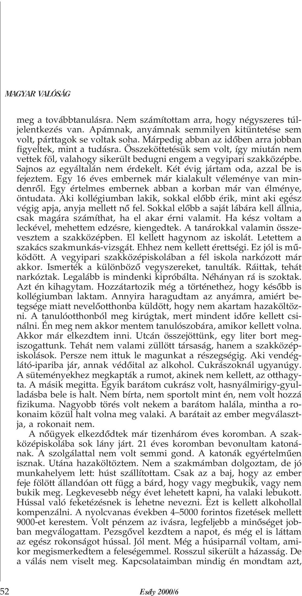 Sajnos az egyáltalán nem érdekelt. Két évig jártam oda, azzal be is fejeztem. Egy 16 éves embernek már kialakult véleménye van mindenrõl.