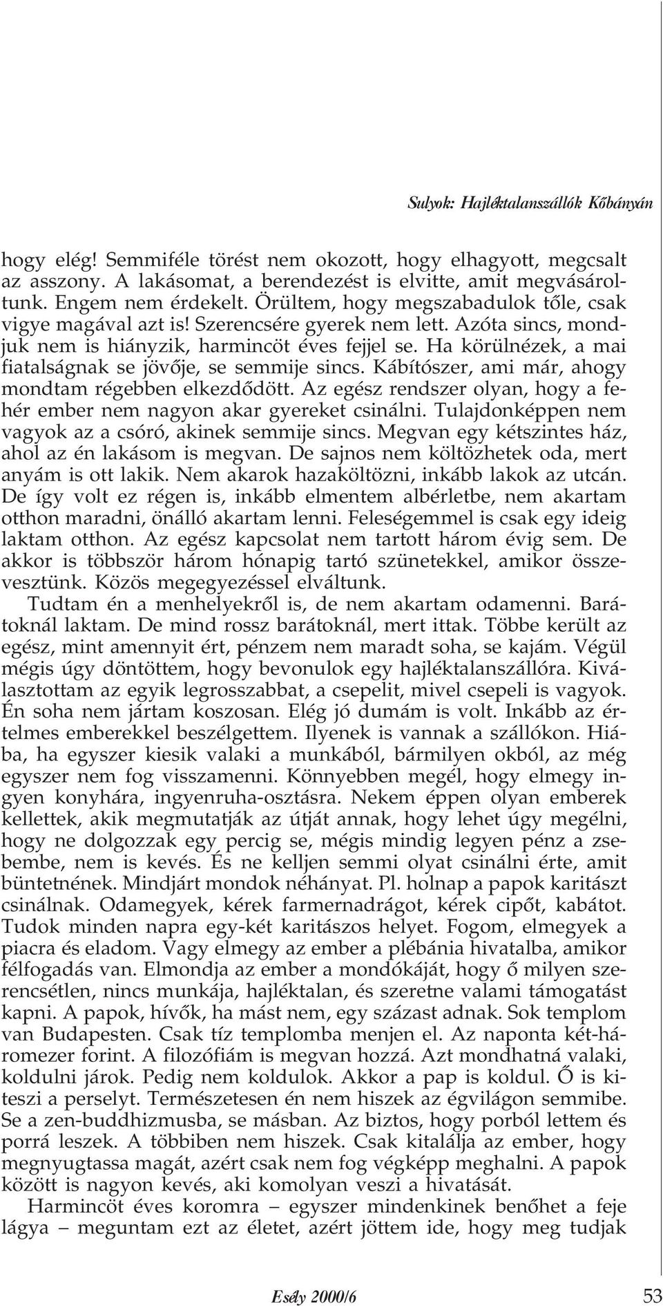 Ha körülnézek, a mai fiatalságnak se jövõje, se semmije sincs. Kábítószer, ami már, ahogy mondtam régebben elkezdõdött. Az egész rendszer olyan, hogy a fehér ember nem nagyon akar gyereket csinálni.