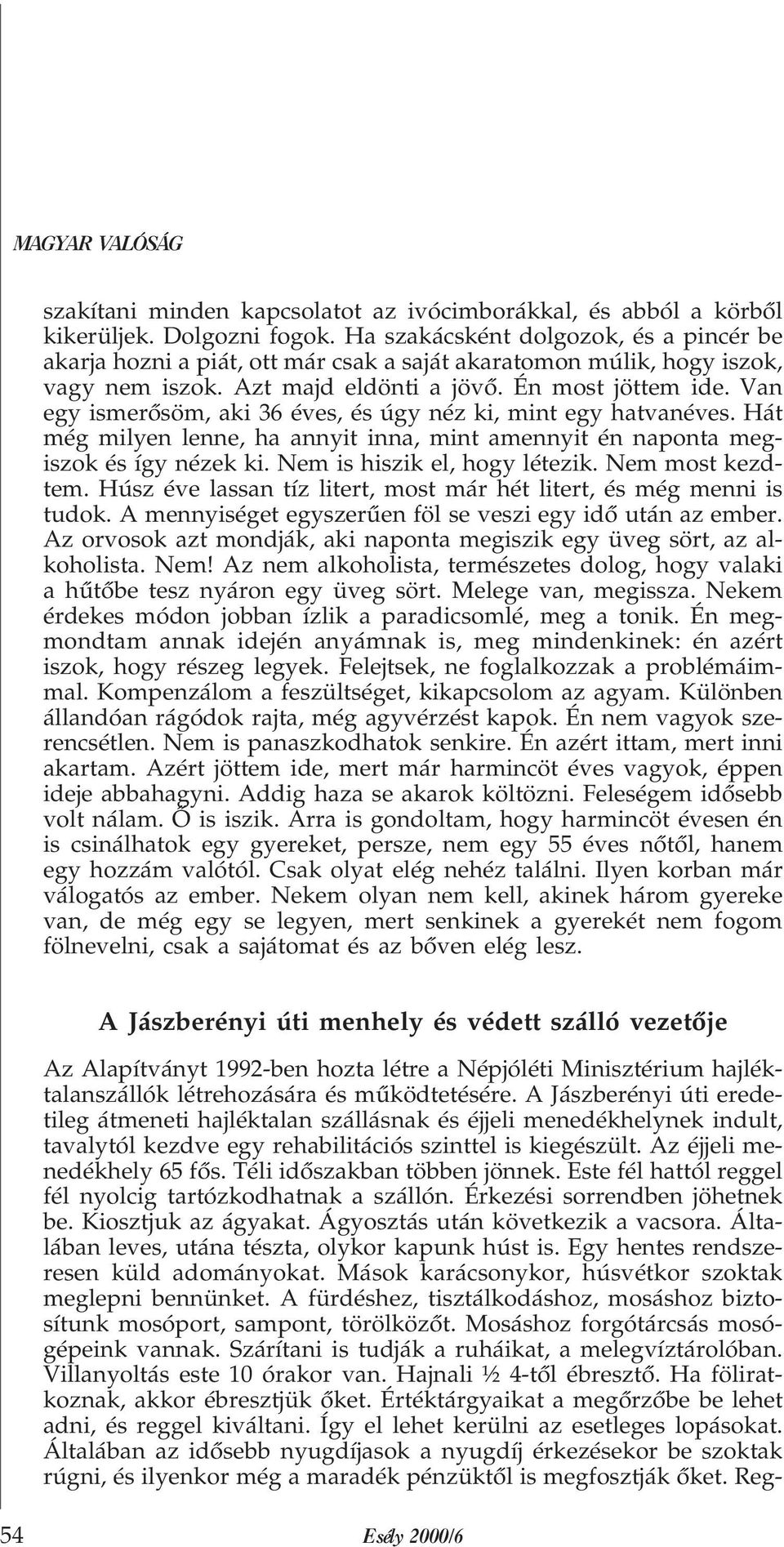 Van egy ismerõsöm, aki 36 éves, és úgy néz ki, mint egy hatvanéves. Hát még milyen lenne, ha annyit inna, mint amennyit én naponta megiszok és így nézek ki. Nem is hiszik el, hogy létezik.