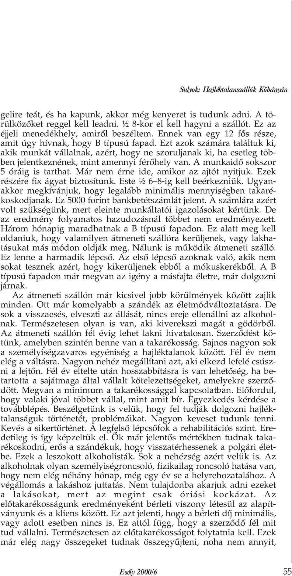 Ezt azok számára találtuk ki, akik munkát vállalnak, azért, hogy ne szoruljanak ki, ha esetleg többen jelentkeznének, mint amennyi férõhely van. A munkaidõ sokszor 5 óráig is tarthat.